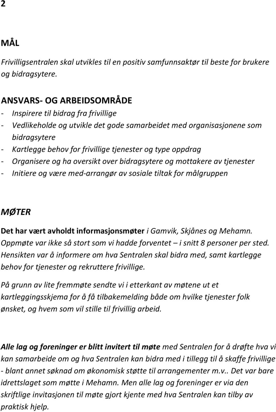 oppdrag - Organisere og ha oversikt over bidragsytere og mottakere av tjenester - Initiere og være med-arrangør av sosiale tiltak for målgruppen MØTER Det har vært avholdt informasjonsmøter i Gamvik,