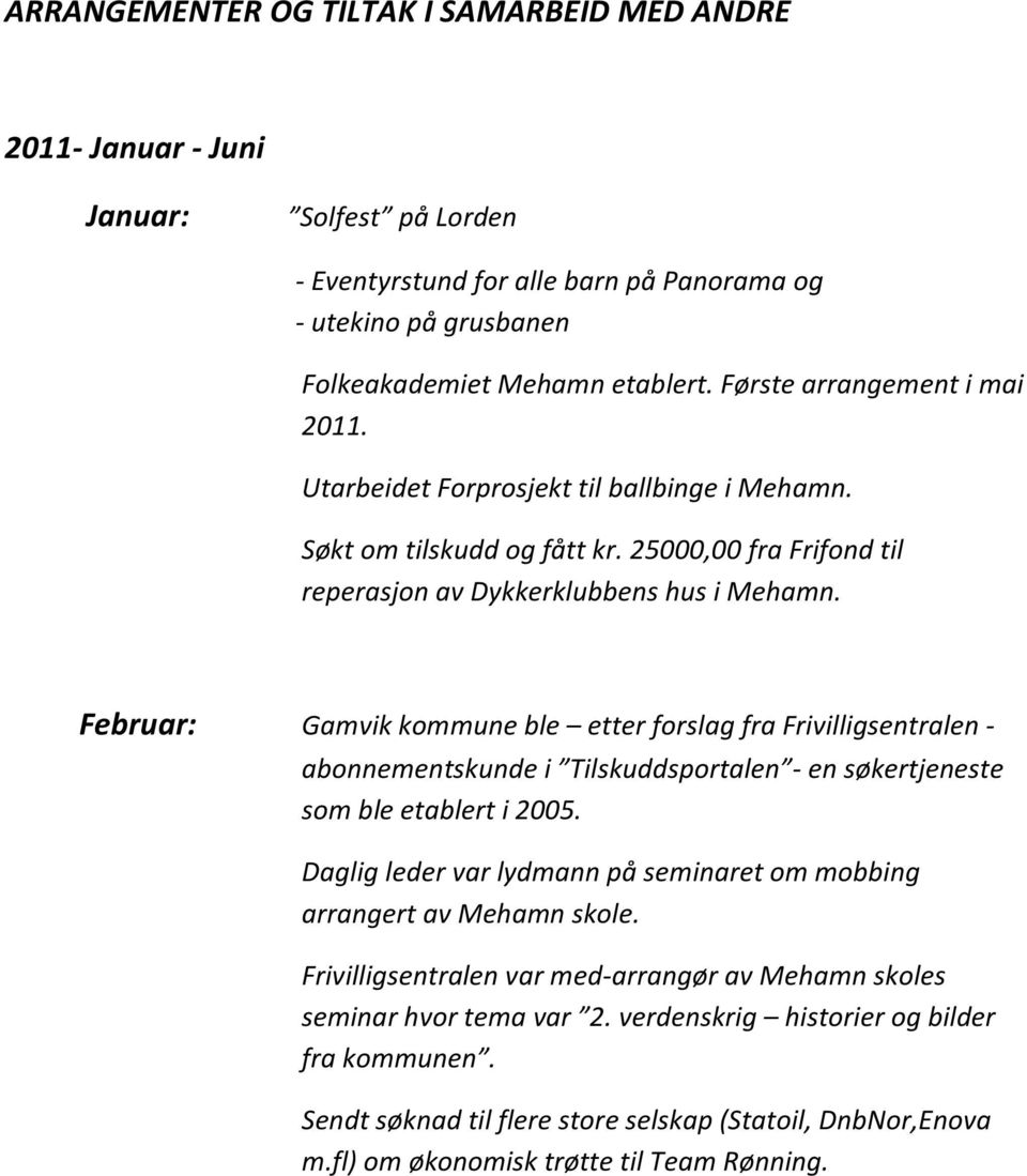 Februar: Gamvik kommune ble etter forslag fra Frivilligsentralen - abonnementskunde i Tilskuddsportalen - en søkertjeneste som ble etablert i 2005.