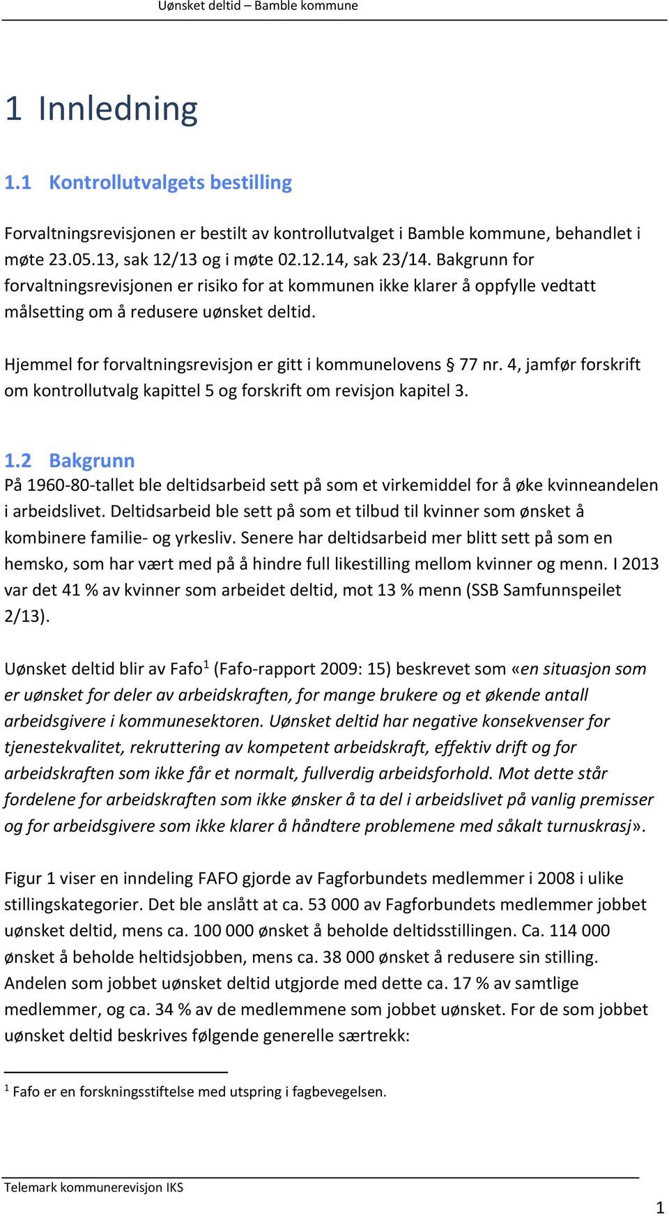 4, jamfør forskrift om kontrollutvalg kapittel 5 og forskrift om revisjon kapitel 3. 1.2 Bakgrunn På 1960-80-tallet ble deltidsarbeid sett på som et virkemiddel for å øke kvinneandelen i arbeidslivet.