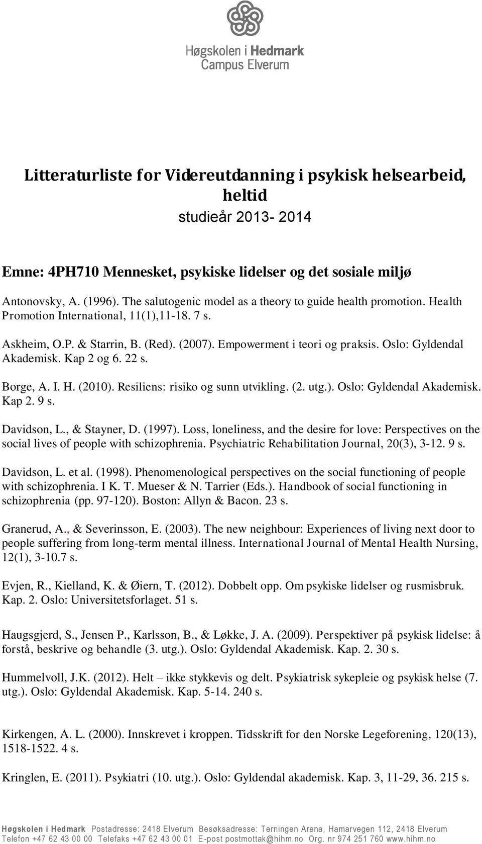 Oslo: Gyldendal Akademisk. Kap 2 og 6. 22 s. Borge, A. I. H. (2010). Resiliens: risiko og sunn utvikling. (2. utg.). Oslo: Gyldendal Akademisk. Kap 2. 9 s. Davidson, L., & Stayner, D. (1997).