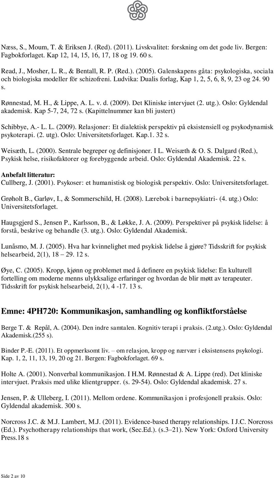 Det Kliniske intervjuet (2. utg.). Oslo: Gyldendal akademisk. Kap 5-7, 24, 72 s. (Kapittelnummer kan bli justert) Schibbye, A.- L. L. (2009).