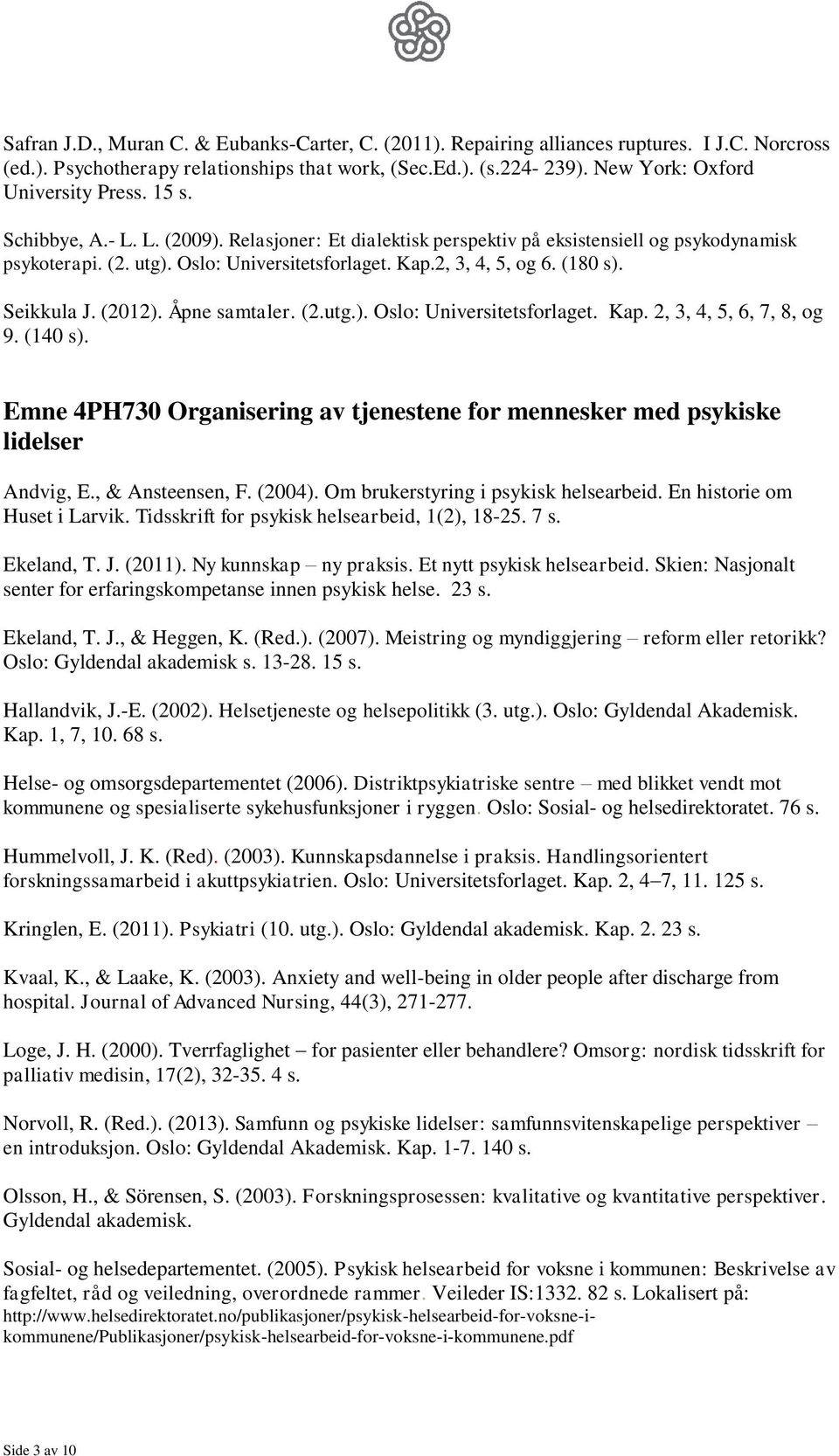2, 3, 4, 5, og 6. (180 s). Seikkula J. (2012). Åpne samtaler. (2.utg.). Oslo: Universitetsforlaget. Kap. 2, 3, 4, 5, 6, 7, 8, og 9. (140 s).