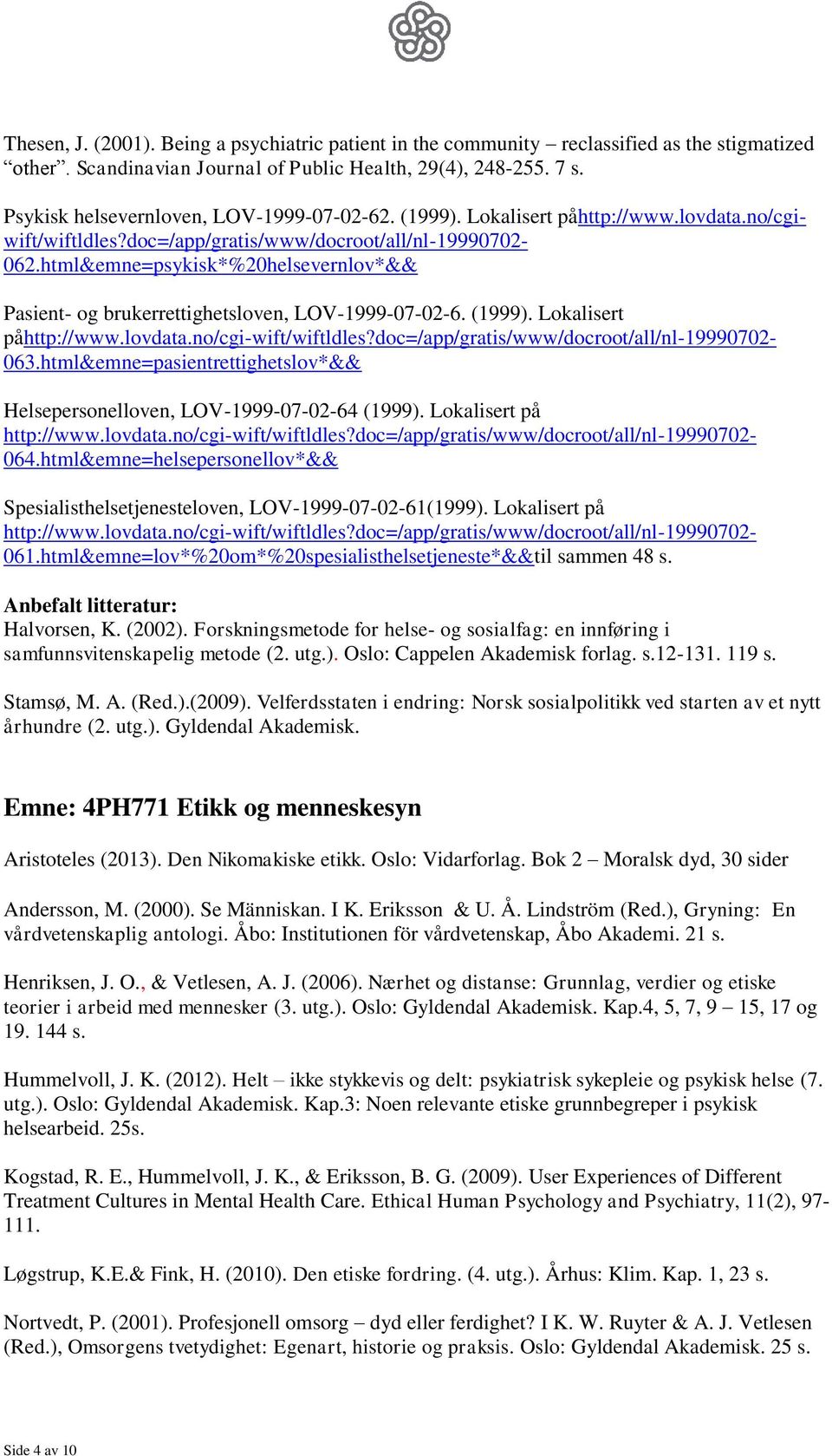 html&emne=psykisk*%20helsevernlov*&& Pasient- og brukerrettighetsloven, LOV-1999-07-02-6. (1999). Lokalisert påhttp://www.lovdata.no/cgi-wift/wiftldles?doc=/app/gratis/www/docroot/all/nl-19990702-063.