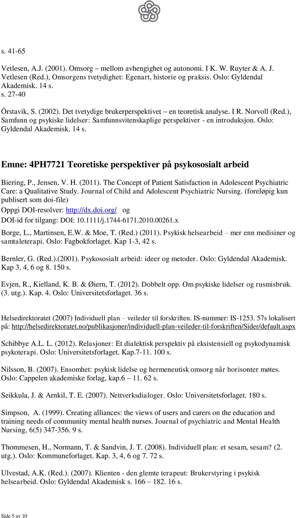 Oslo: Gyldendal Akademisk. 14 s. Emne: 4PH7721 Teoretiske perspektiver på psykososialt arbeid Biering, P., Jensen, V. H. (2011).