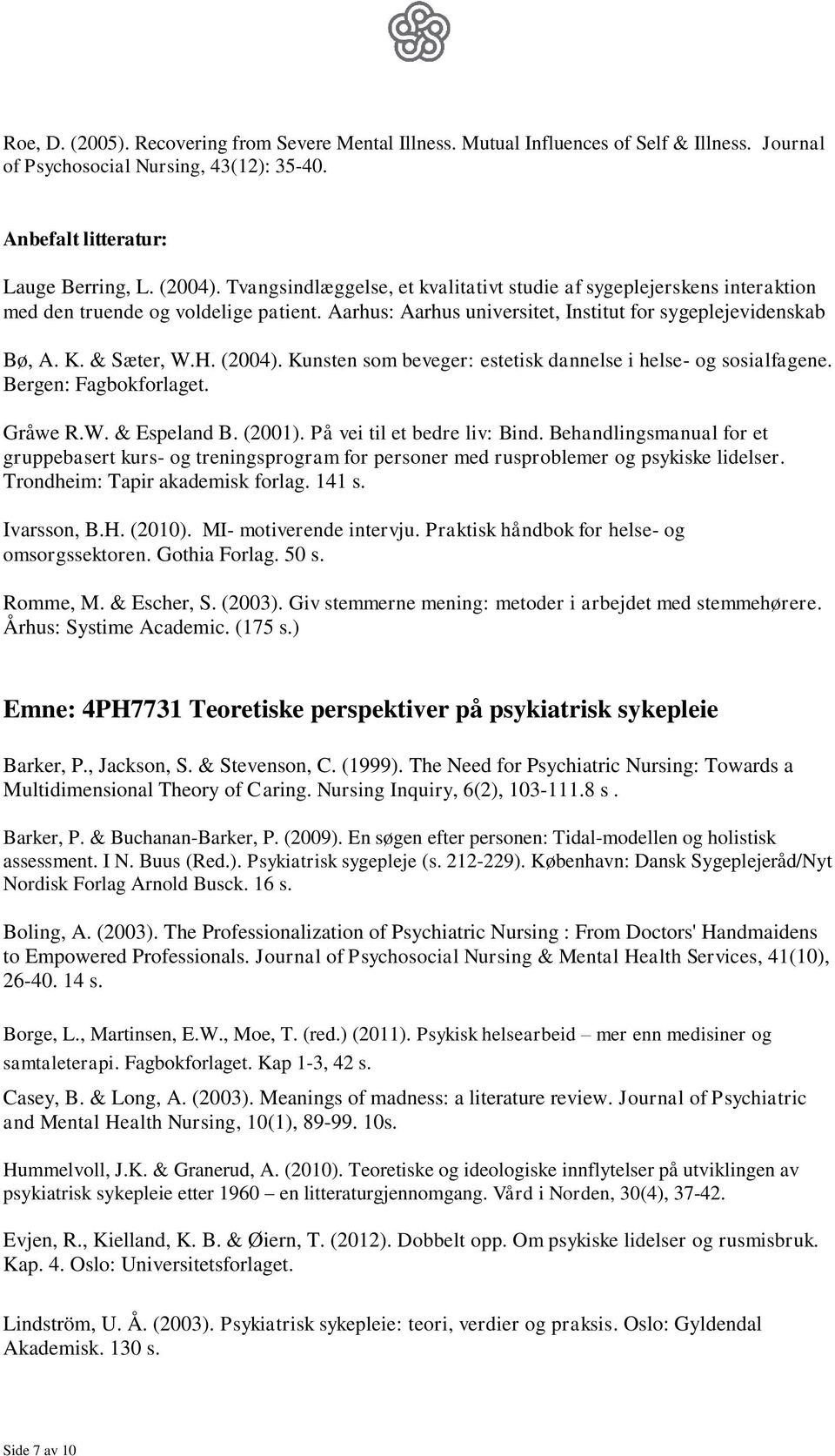 (2004). Kunsten som beveger: estetisk dannelse i helse- og sosialfagene. Bergen: Fagbokforlaget. Gråwe R.W. & Espeland B. (2001). På vei til et bedre liv: Bind.