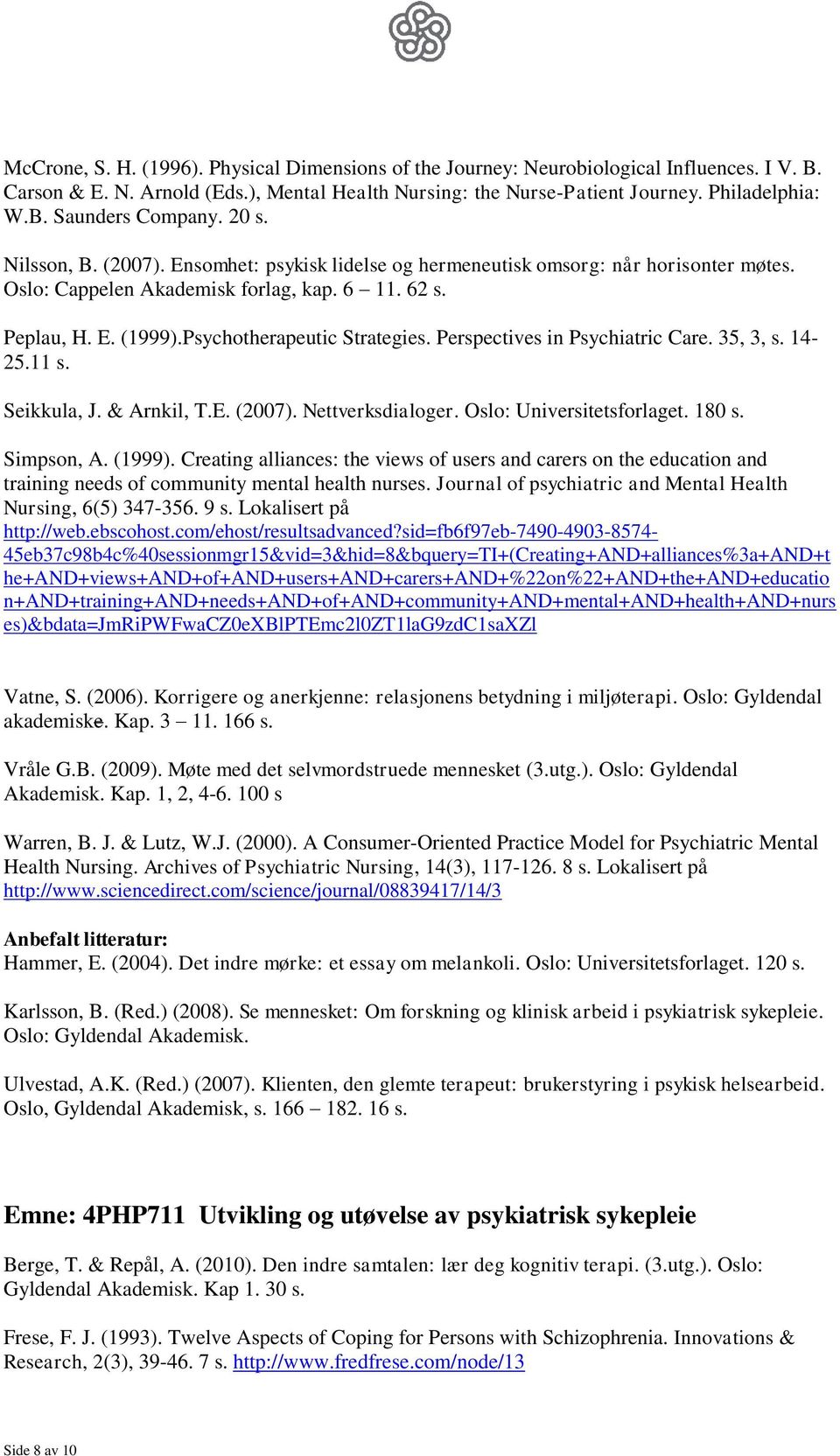 Perspectives in Psychiatric Care. 35, 3, s. 14-25.11 s. Seikkula, J. & Arnkil, T.E. (2007). Nettverksdialoger. Oslo: Universitetsforlaget. 180 s. Simpson, A. (1999).