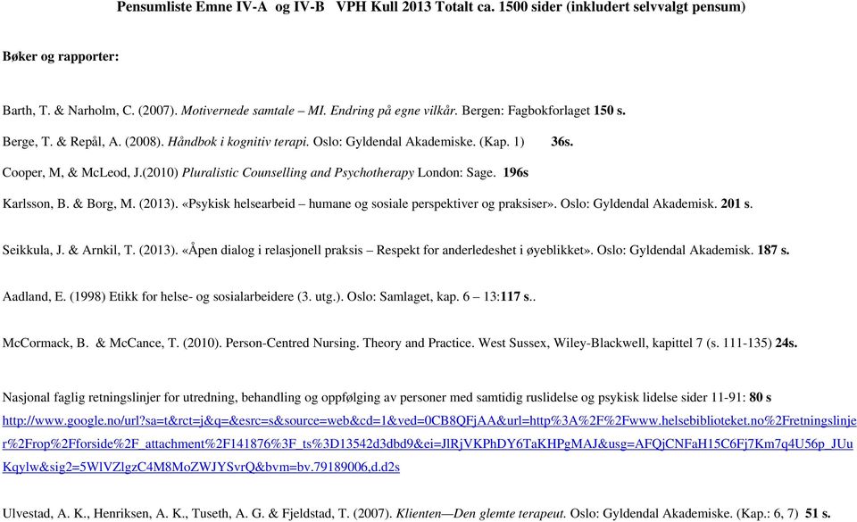 (2010) Pluralistic Counselling and Psychotherapy London: Sage. 196s Karlsson, B. & Borg, M. (2013). «Psykisk helsearbeid humane og sosiale perspektiver og praksiser». Oslo: Gyldendal Akademisk. 201 s.