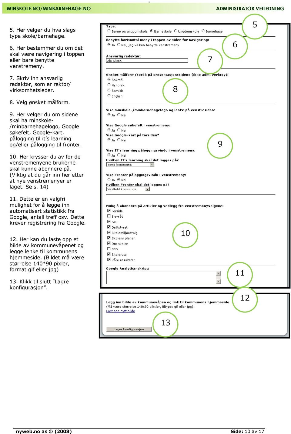 Her velger du om sidene skal ha minskole- /minbarnehagelogo, Google søkefelt, Google-kart, pålogging til it s learning og/eller pålogging til fronter. 9 10.