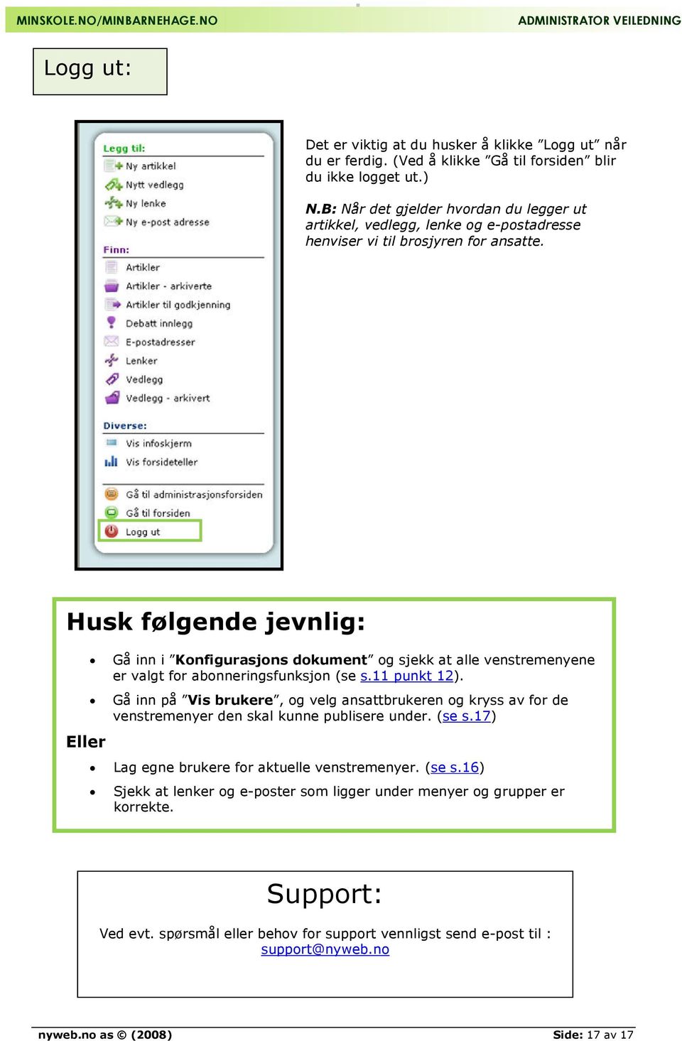 Husk følgende jevnlig: Eller Gå inn i Konfigurasjons dokument og sjekk at alle venstremenyene er valgt for abonneringsfunksjon (se s.11 punkt 12).