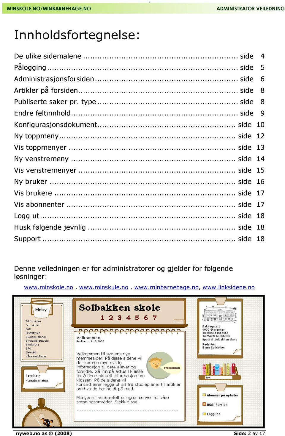 .. side 15 Ny bruker... side 16 Vis brukere... side 17 Vis abonnenter... side 17 Logg ut... side 18 Husk følgende jevnlig... side 18 Support.