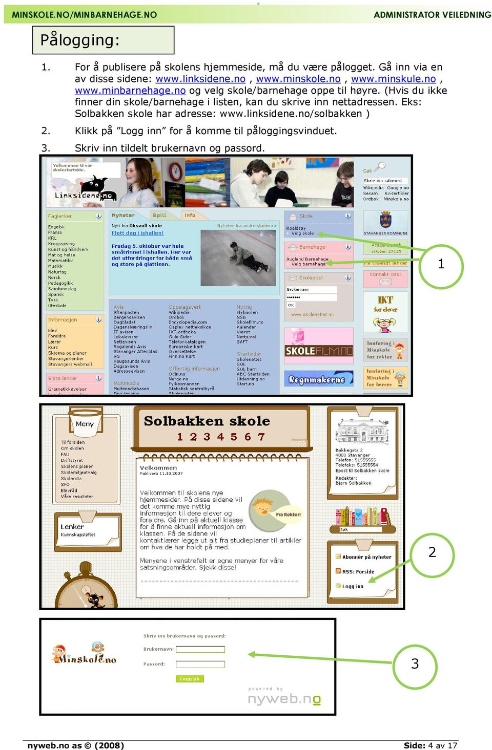 (Hvis du ikke finner din skole/barnehage i listen, kan du skrive inn nettadressen. Eks: Solbakken skole har adresse: www.