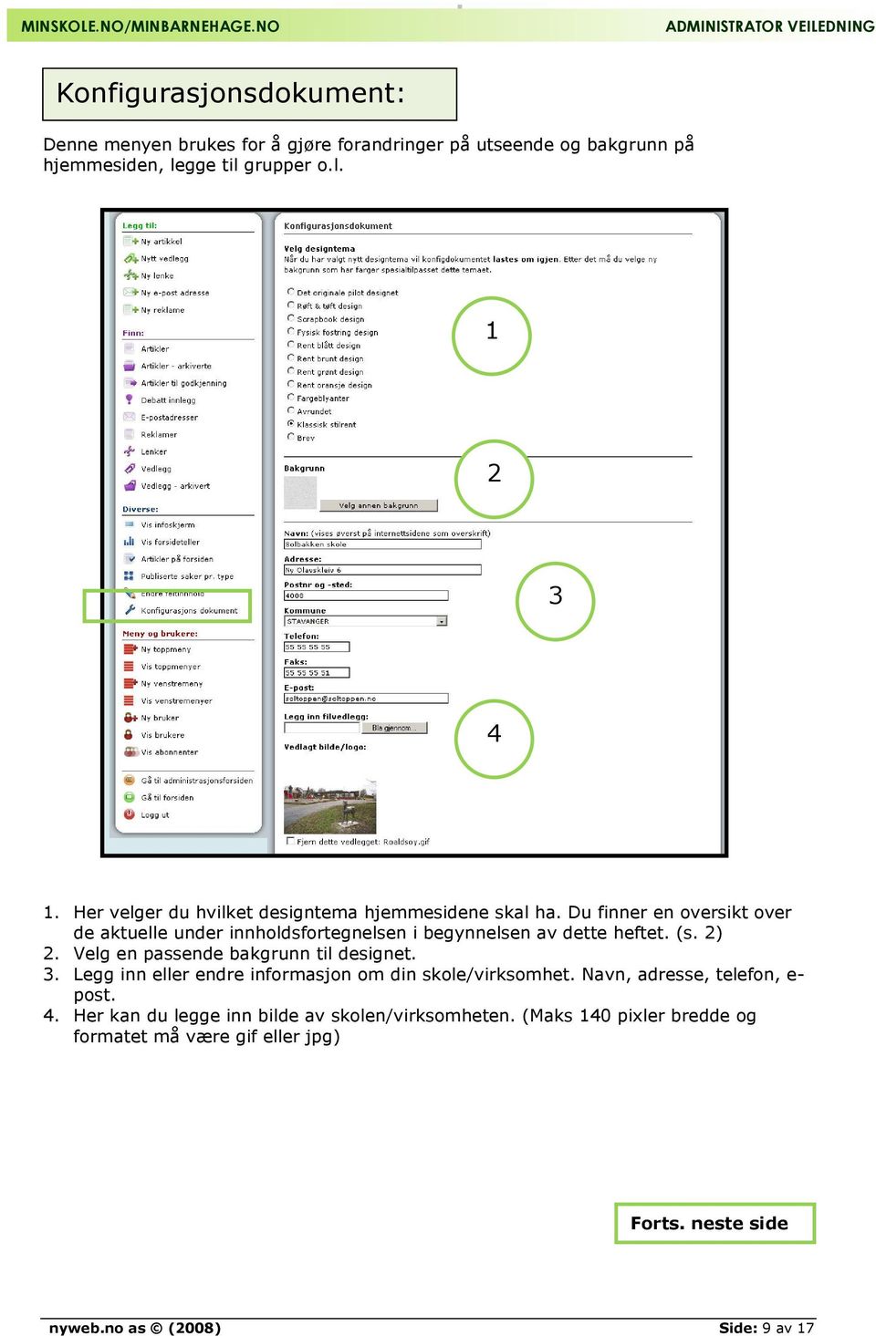 (s. 2) 2. Velg en passende bakgrunn til designet. 3. Legg inn eller endre informasjon om din skole/virksomhet. Navn, adresse, telefon, e- post. 4.