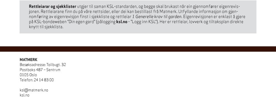 Utfyllande informasjon om gjennomføring av eigenrevisjon finst i sjekkliste og rettleiar 1 Generelle krav til garden.