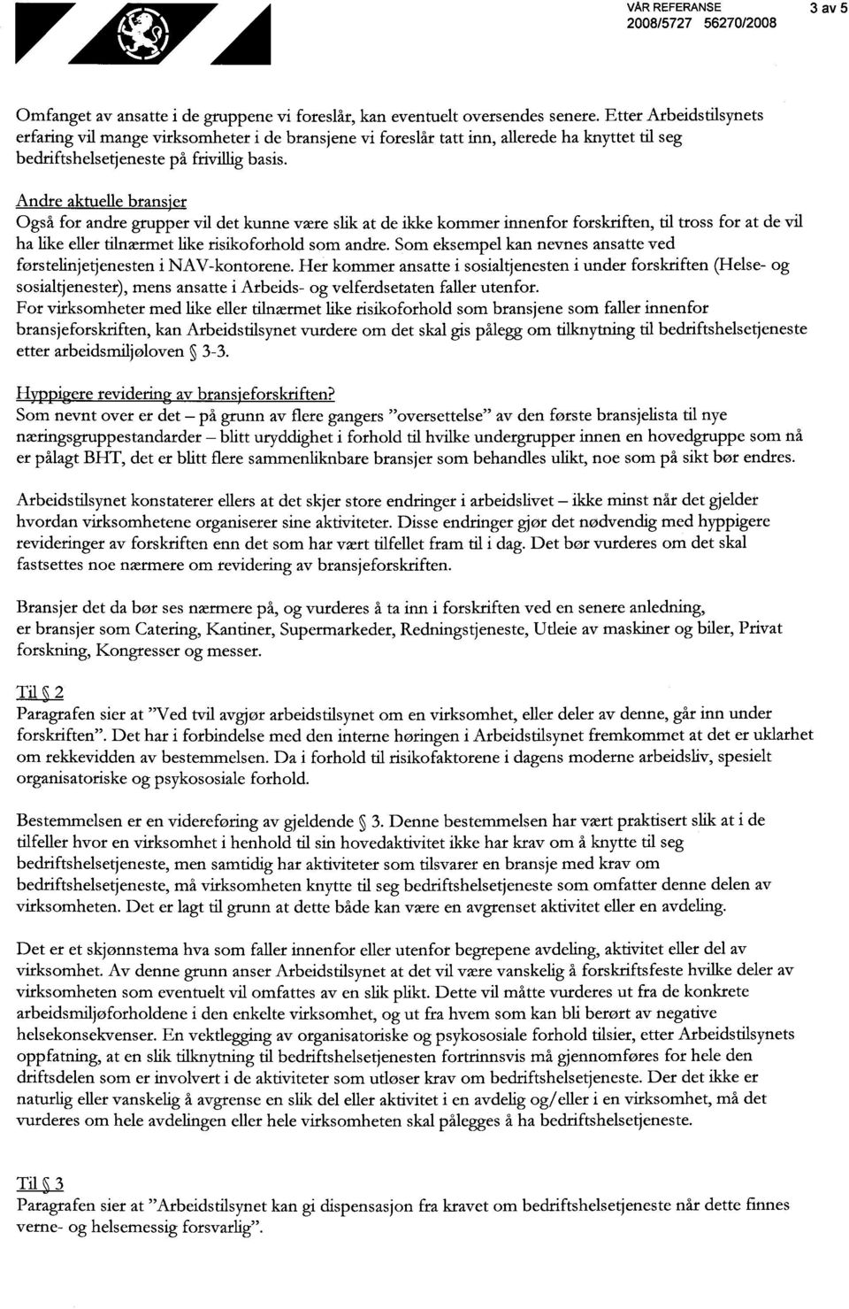 Andre aktuelle bransjer Også for andre grupper vil det kunne være slik at de ikke kommer innenfor forskriften, til tross for at de vil ha like eller tilnærmet like risikoforhold som andre.