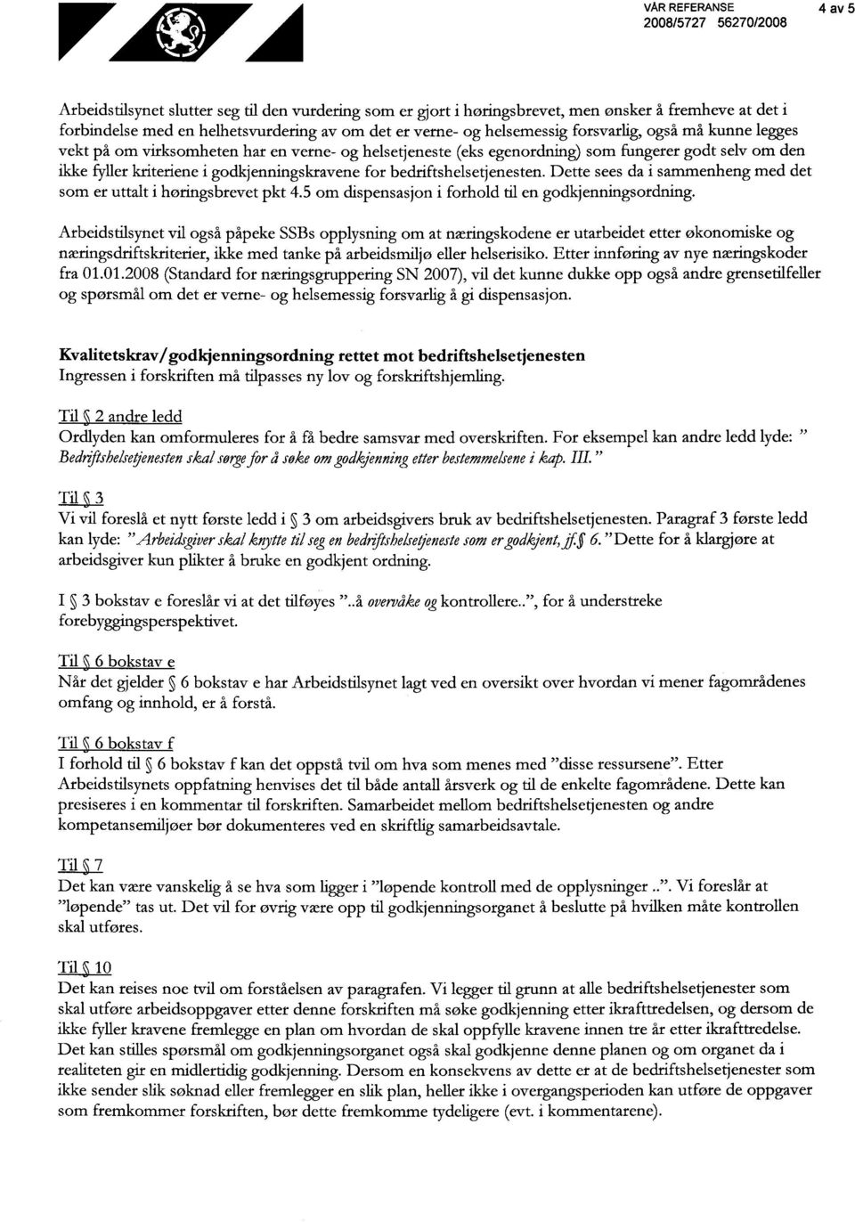 bedriftshelsetjenesten. Dette sees da i sammenheng med det som er uttalt i høringsbrevet pkt 4.5 om dispensasjon i forhold til en godkjenningsordning.