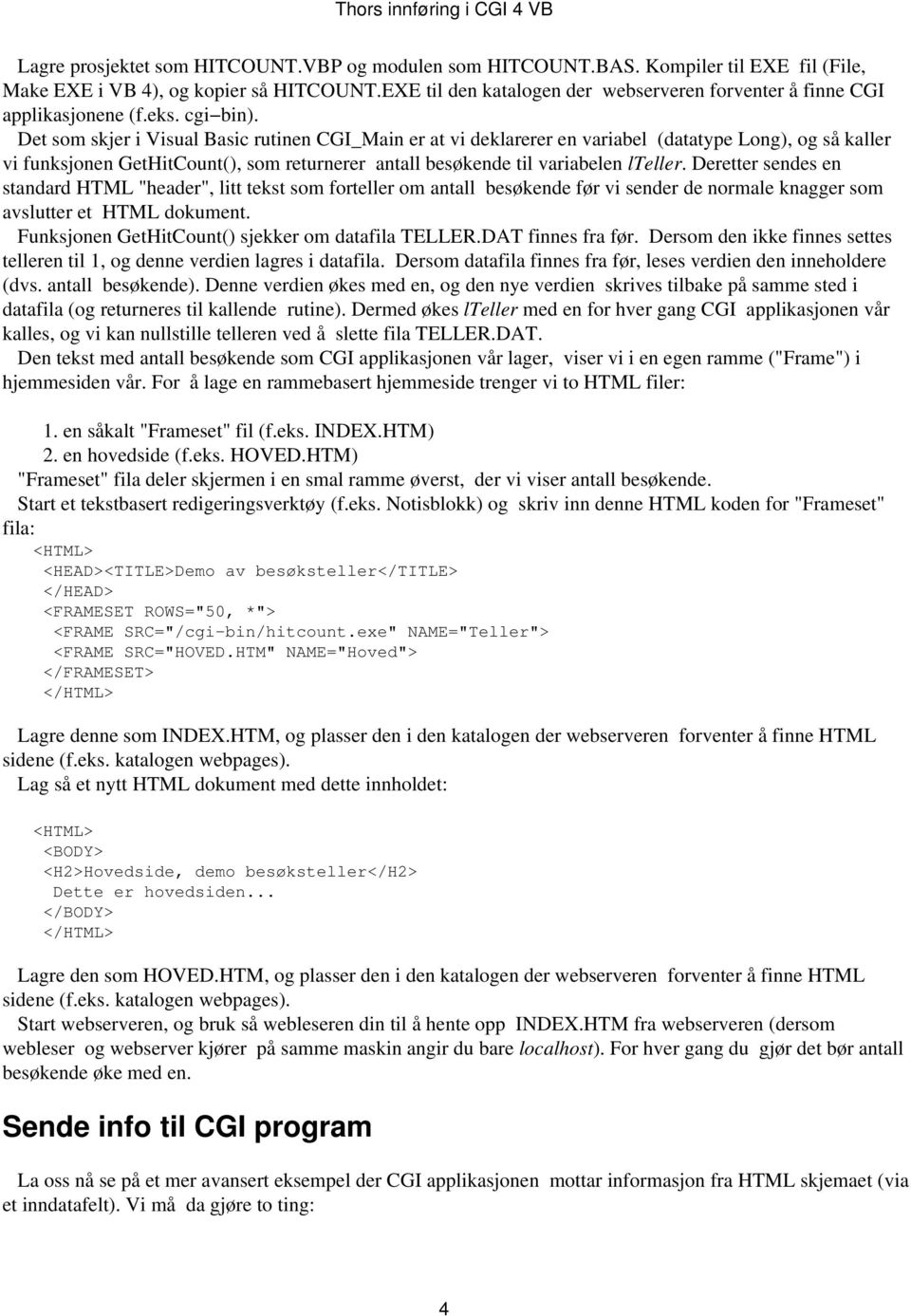 Det som skjer i Visual Basic rutinen CGI_Main er at vi deklarerer en variabel (datatype Long), og så kaller vi funksjonen GetHitCount(), som returnerer antall besøkende til variabelen lteller.