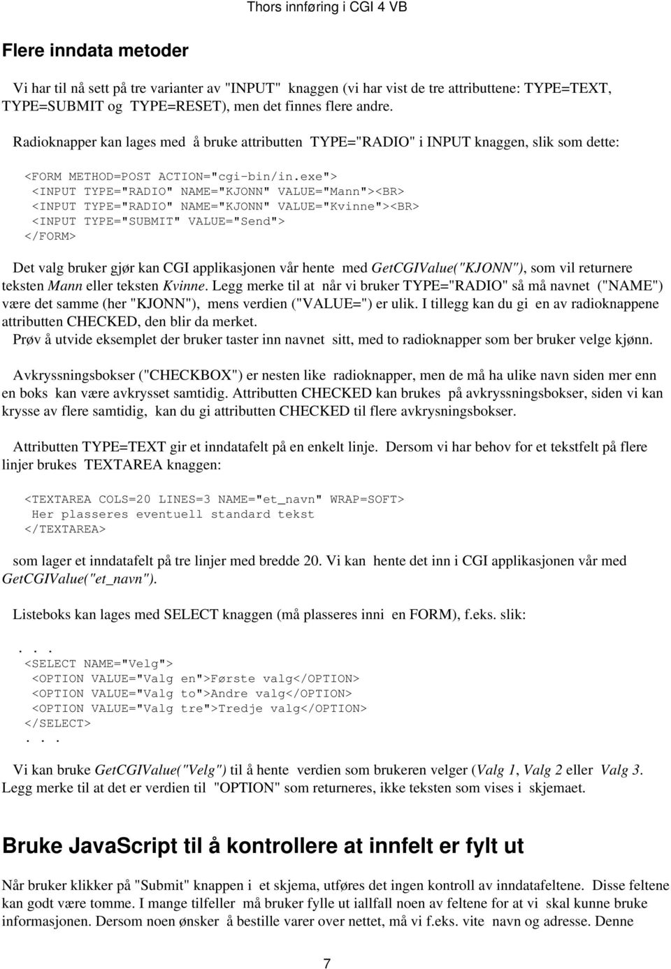 exe"> <INPUT TYPE="RADIO" NAME="KJONN" VALUE="Mann"><BR> <INPUT TYPE="RADIO" NAME="KJONN" VALUE="Kvinne"><BR> <INPUT TYPE="SUBMIT" VALUE="Send"> Det valg bruker gjør kan CGI applikasjonen vår hente