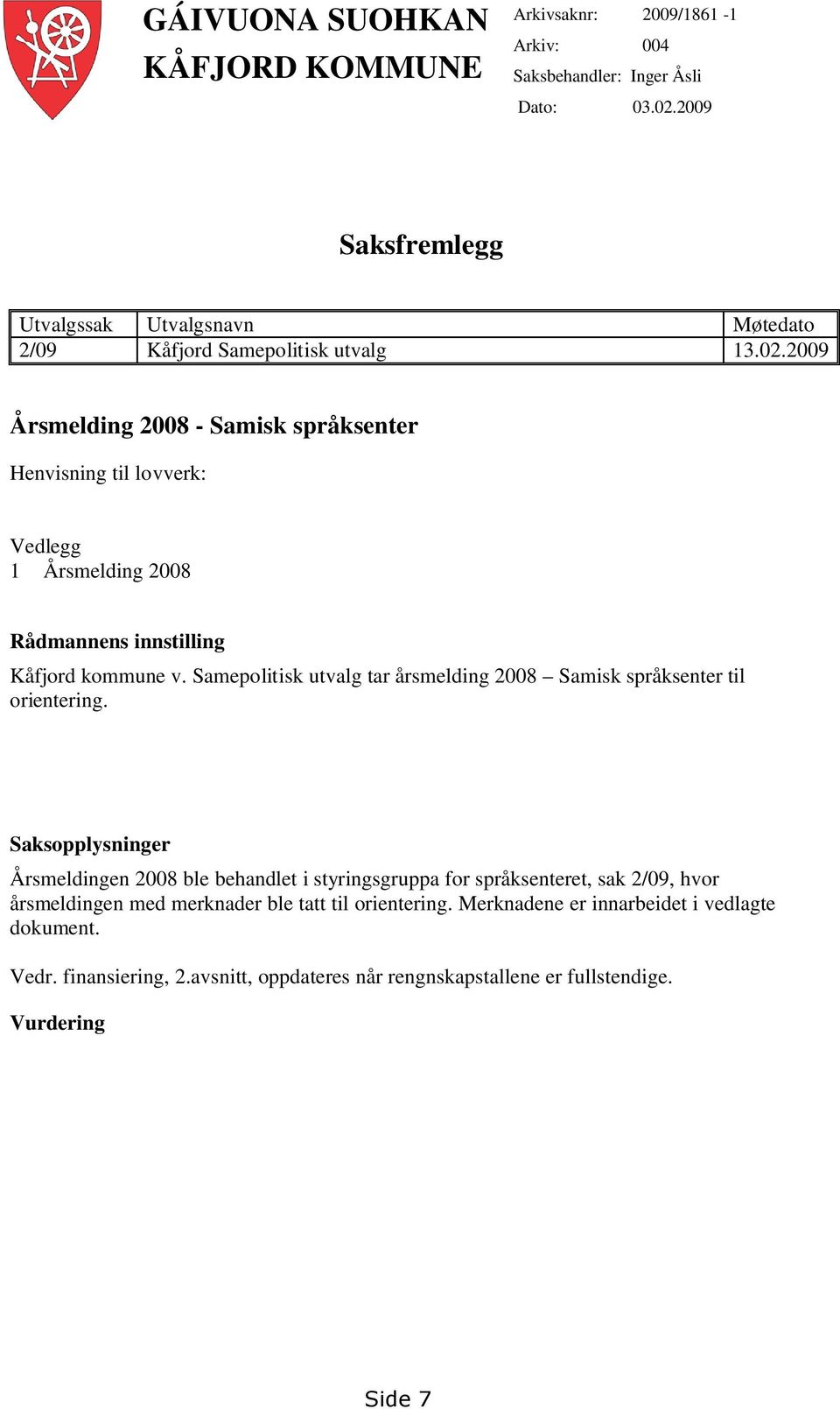 2009 Årsmelding 2008 - Samisk språksenter Henvisning til lovverk: Vedlegg 1 Årsmelding 2008 Rådmannens innstilling Kåfjord kommune v.