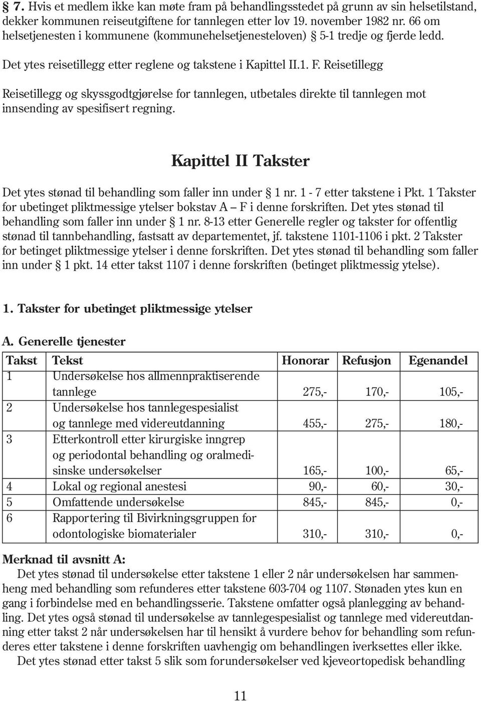 Reisetillegg Reisetillegg og skyssgodtgjørelse for tannlegen, utbetales direkte til tannlegen mot innsending av spesifisert regning.