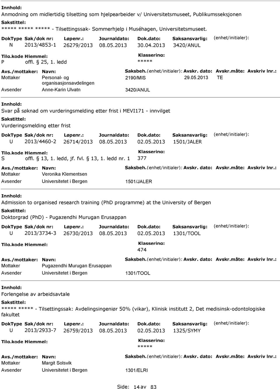 2013 TE organisasjonsavdelingen Anne-Karin lvatn 3420/AL Svar på søknad om vurderingsmelding etter frist i MEV171 - innvilget Vurderingsmelding etter frist 2013/4460-2 26714/2013 02.05.