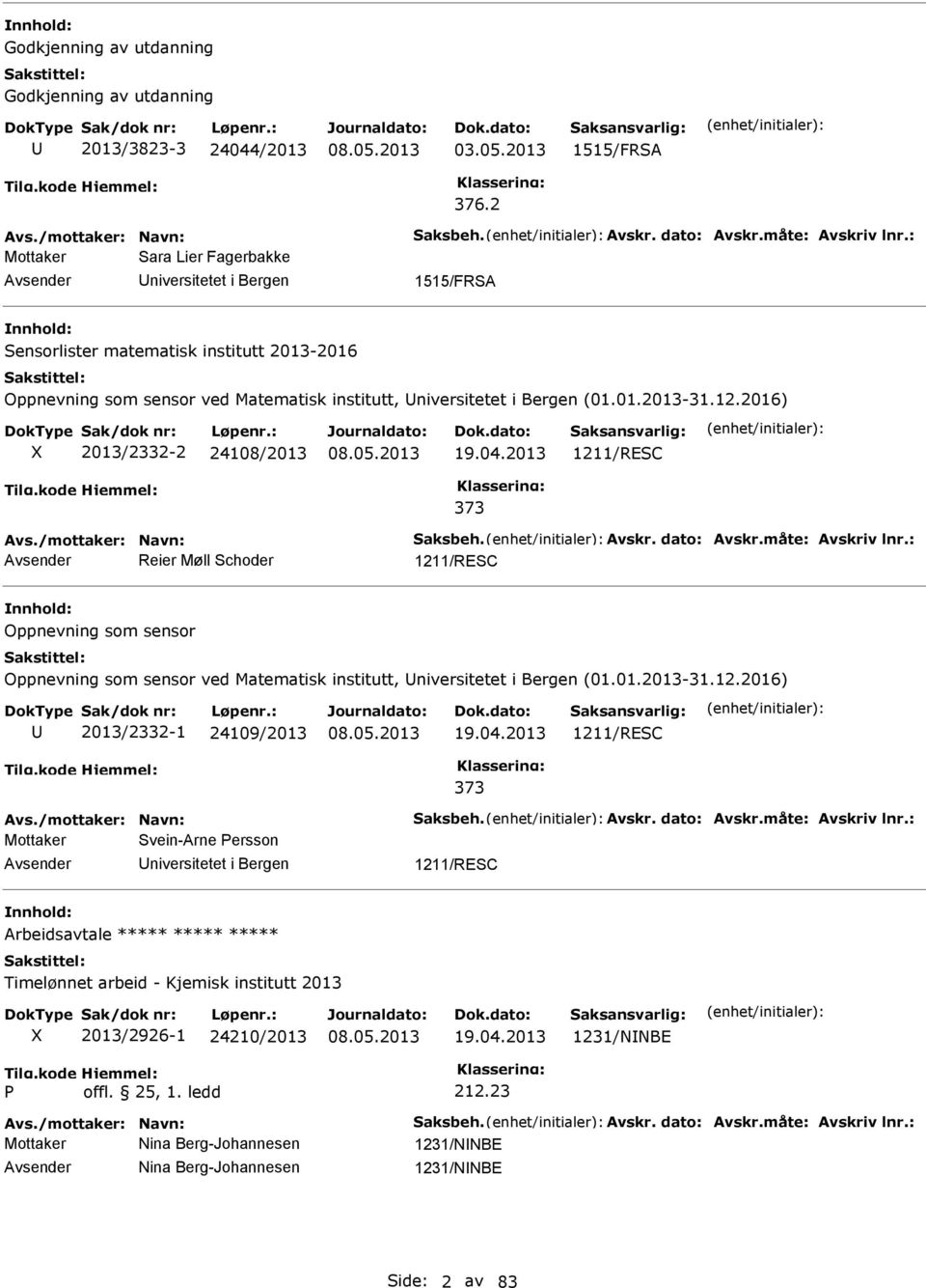 2016) 2013/2332-2 24108/2013 19.04.2013 1211/RESC 373 Avs./mottaker: avn: Saksbeh. Avskr. dato: Avskr.måte: Avskriv lnr.