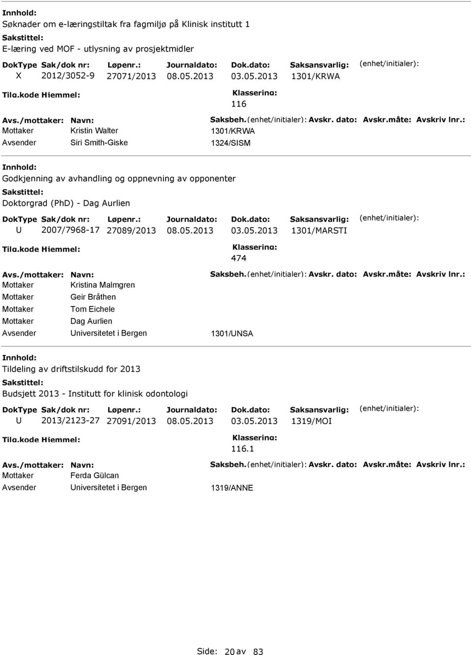 : Mottaker Kristin Walter 1301/KRWA Siri Smith-Giske 1324/SSM Godkjenning av avhandling og oppnevning av opponenter Doktorgrad (PhD) - Dag Aurlien 2007/7968-17 27089/2013 03.05.