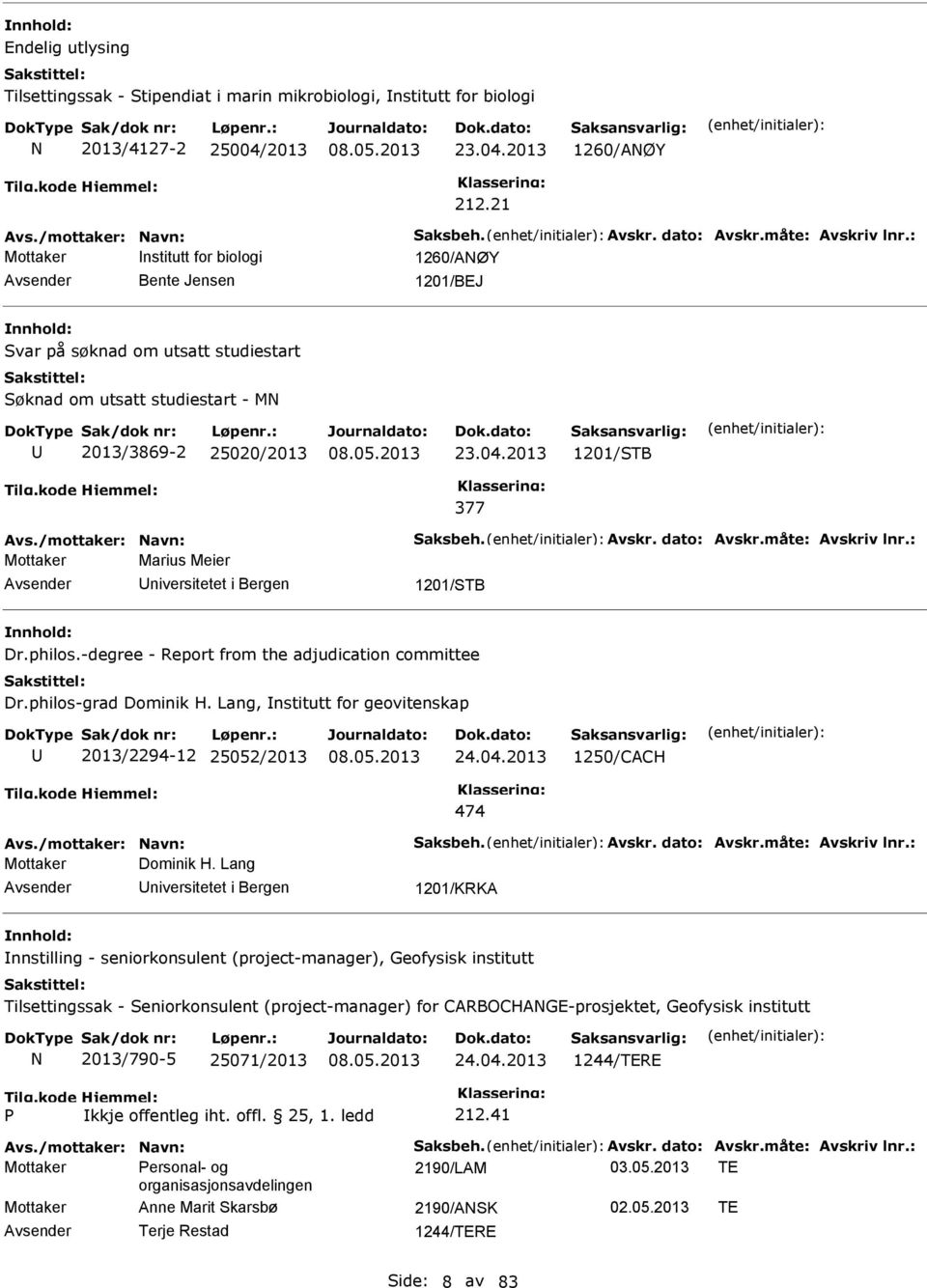 2013 1201/STB 377 Avs./mottaker: avn: Saksbeh. Avskr. dato: Avskr.måte: Avskriv lnr.: Mottaker Marius Meier niversitetet i Bergen 1201/STB Dr.philos.