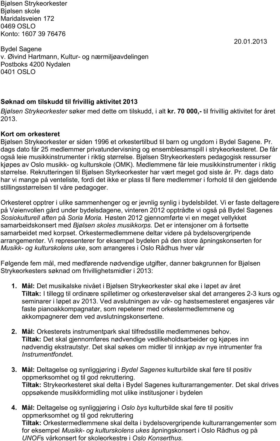 Kort om orkesteret Bjølsen Strykeorkester er siden 1996 et orkestertilbud til barn og ungdom i Bydel Sagene. Pr. dags dato får 25 medlemmer privatundervisning og ensemblesamspill i strykeorkesteret.