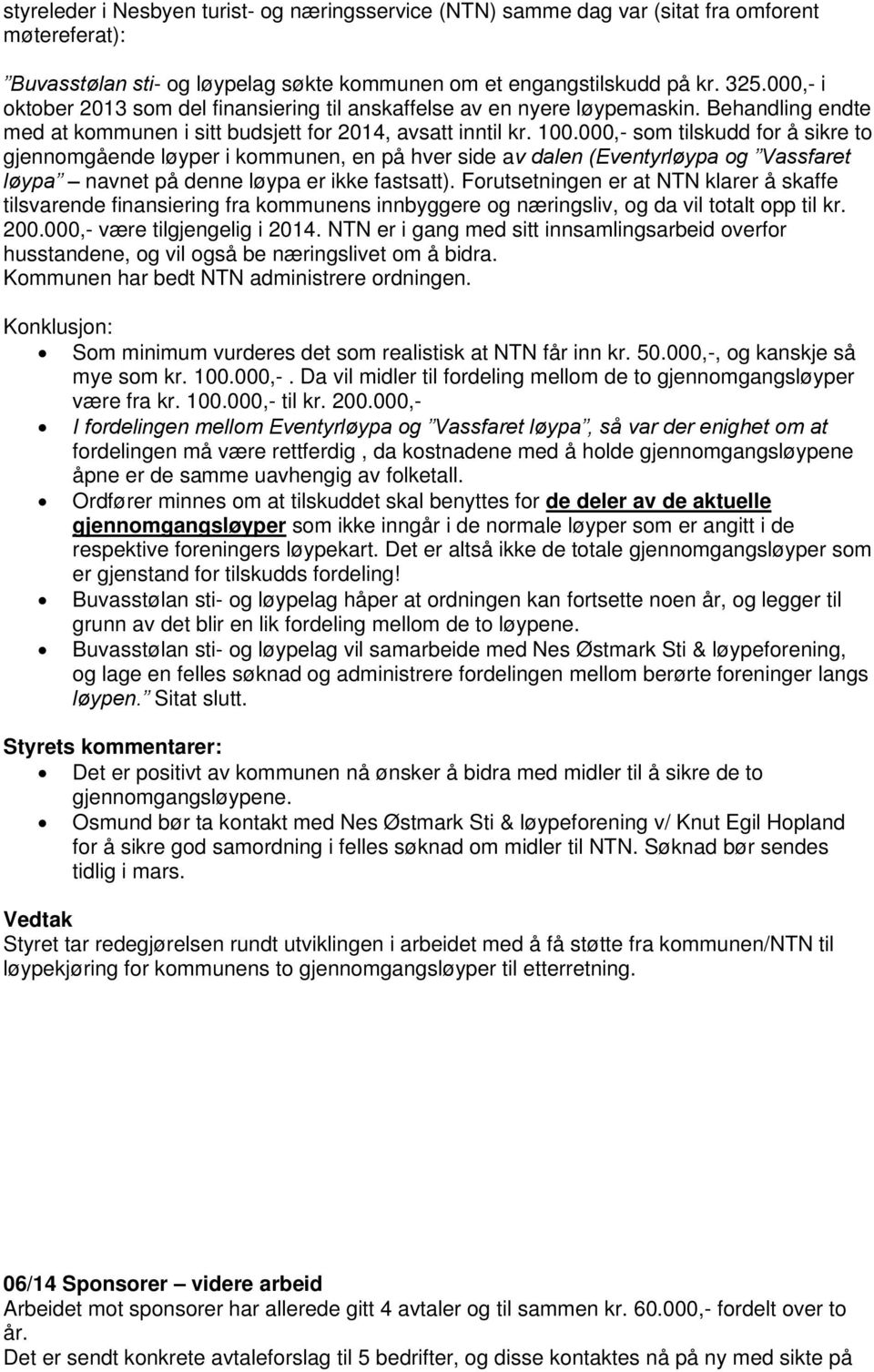 000,- som tilskudd for å sikre to gjennomgående løyper i kommunen, en på hver side av dalen (Eventyrløypa og Vassfaret løypa navnet på denne løypa er ikke fastsatt).