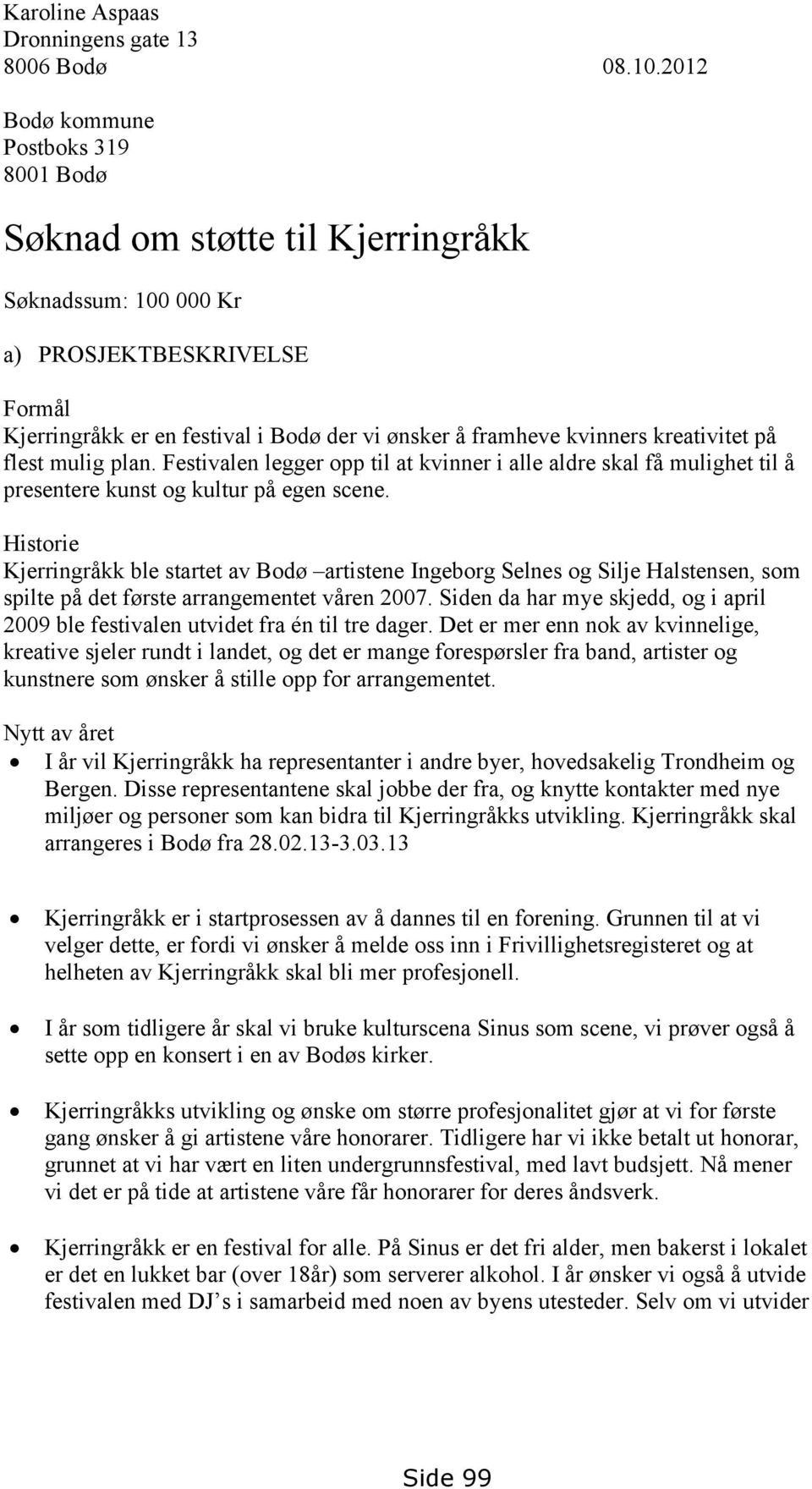 kreativitet på flest mulig plan. Festivalen legger opp til at kvinner i alle aldre skal få mulighet til å presentere kunst og kultur på egen scene.