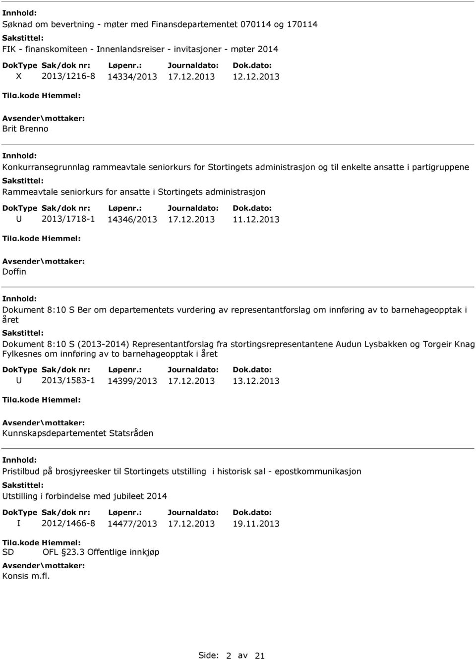 2013 Doffin Dokument 8:10 S Ber om departementets vurdering av representantforslag om innføring av to barnehageopptak i året Dokument 8:10 S (2013-2014) Representantforslag fra