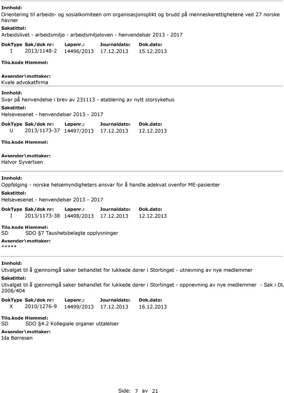 2013 Kvale advokatfirma Svar på henvendelse i brev av 231113 - etablering av nytt storsykehus Helsevesenet - henvendelser 2013-2017 2013/1173-37 14497/2013 Halvor Syvertsen Oppfølging - norske