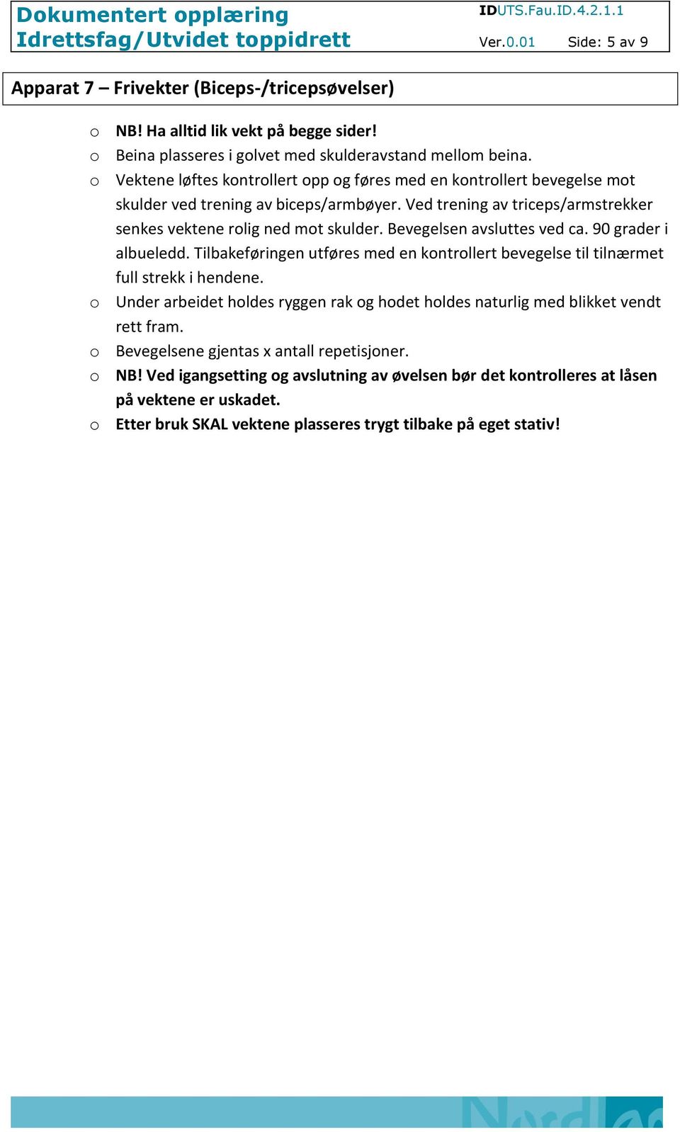 o Vektene løftes kontrollert opp og føres med en kontrollert bevegelse mot skulder ved trening av biceps/armbøyer.