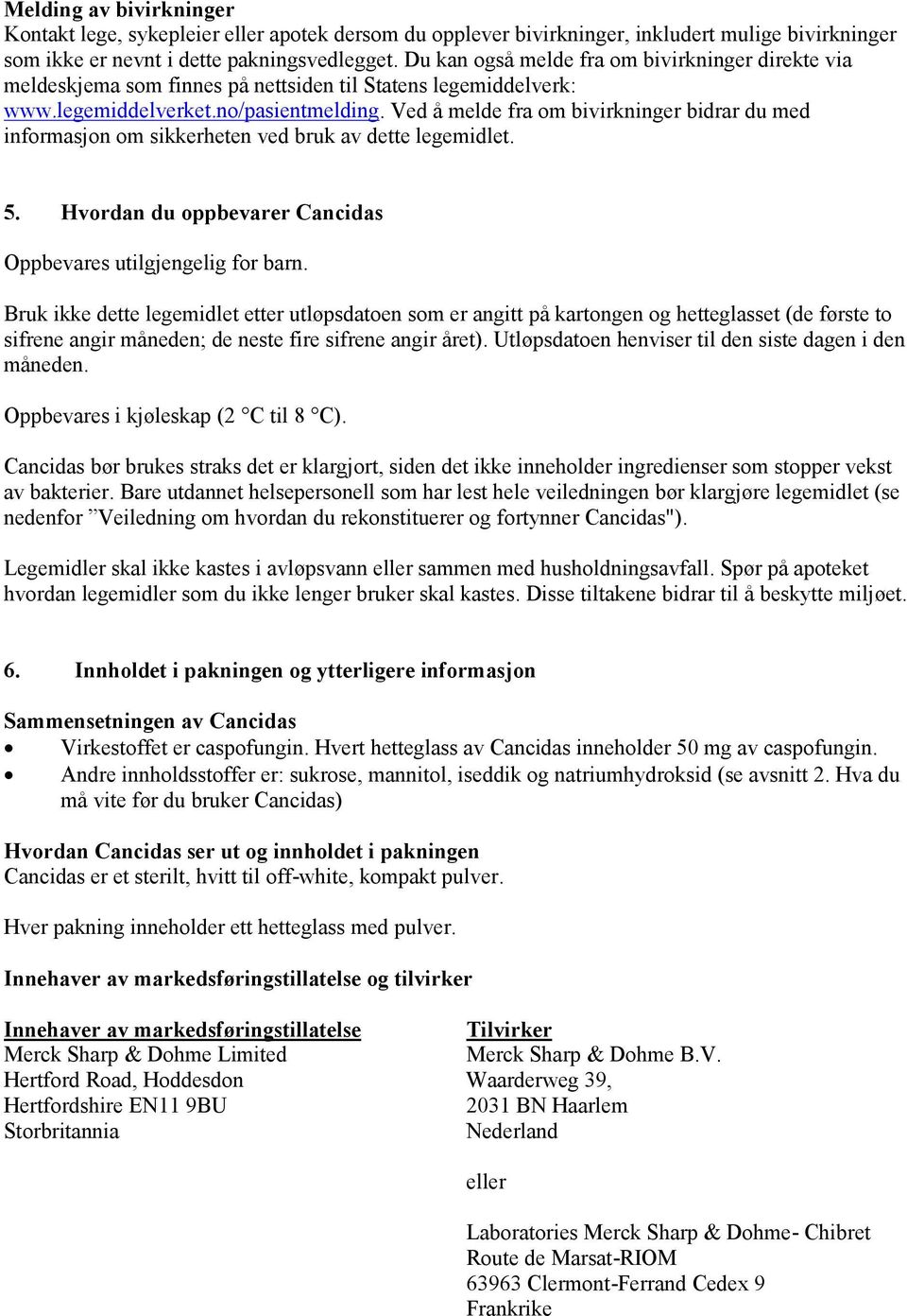 Ved å melde fra om bivirkninger bidrar du med informasjon om sikkerheten ved bruk av dette legemidlet. 5. Hvordan du oppbevarer Cancidas Oppbevares utilgjengelig for barn.