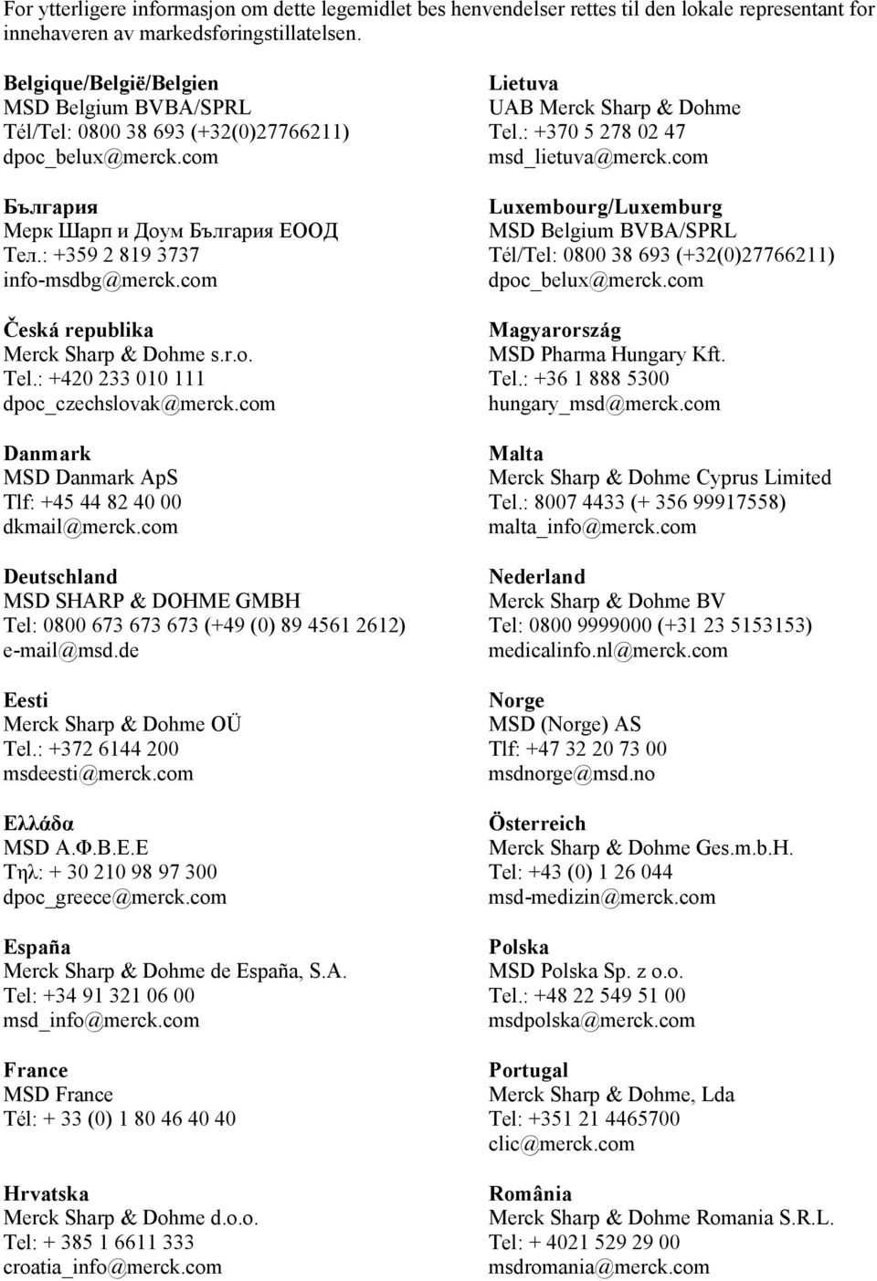 com Česká republika Merck Sharp & Dohme s.r.o. Tel.: +420 233 010 111 dpoc_czechslovak@merck.com Danmark MSD Danmark ApS Tlf: +45 44 82 40 00 dkmail@merck.