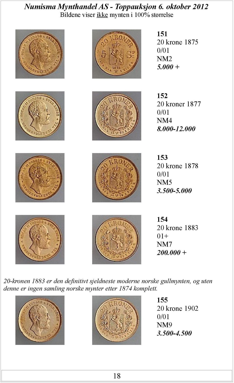 + 152 2 kroner 1877 /1 NM4 8.-12. 153 2 krone 1878 /1 NM5 3.5-5. 154 2 krone 1883 1+ NM7 2.