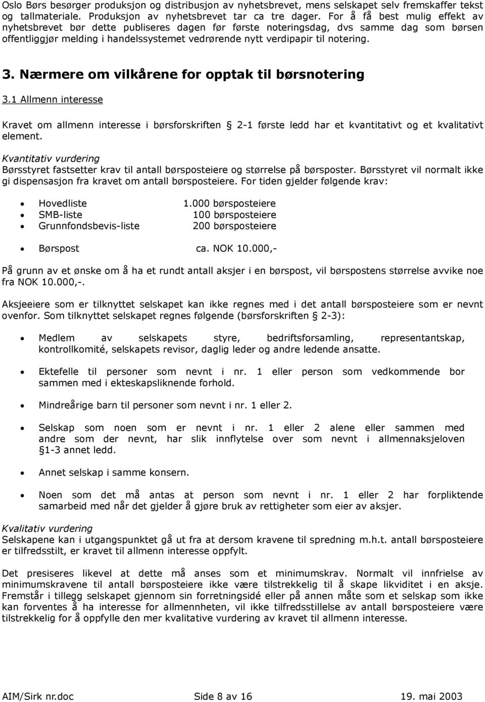 3. Nærmere om vilkårene for opptak til børsnotering 3.1 Allmenn interesse Kravet om allmenn interesse i børsforskriften 2-1 første ledd har et kvantitativt og et kvalitativt element.