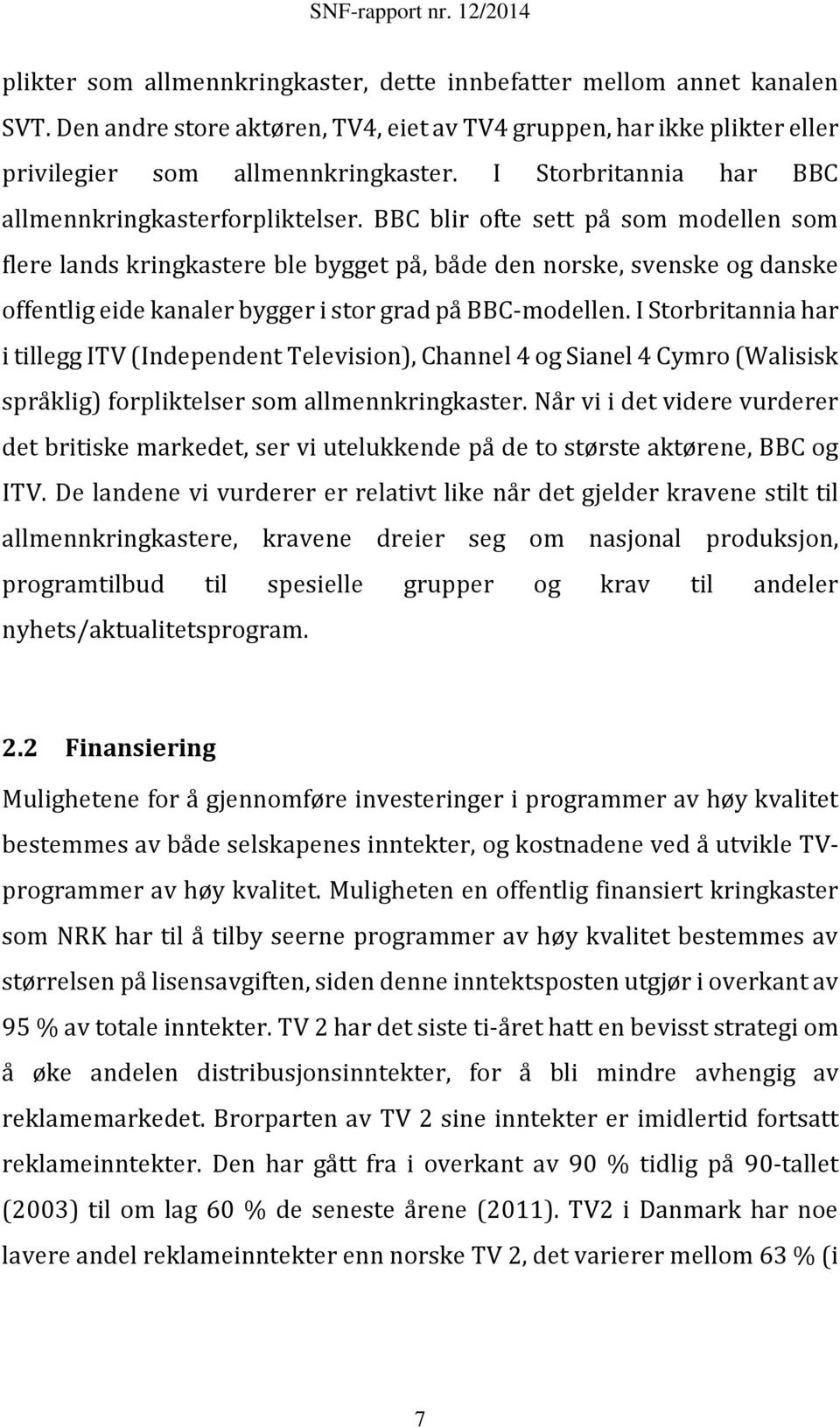BBC blir ofte sett på som modellen som flere lands kringkastere ble bygget på, både den norske, svenske og danske offentlig eide kanaler bygger i stor grad på BBC-modellen.
