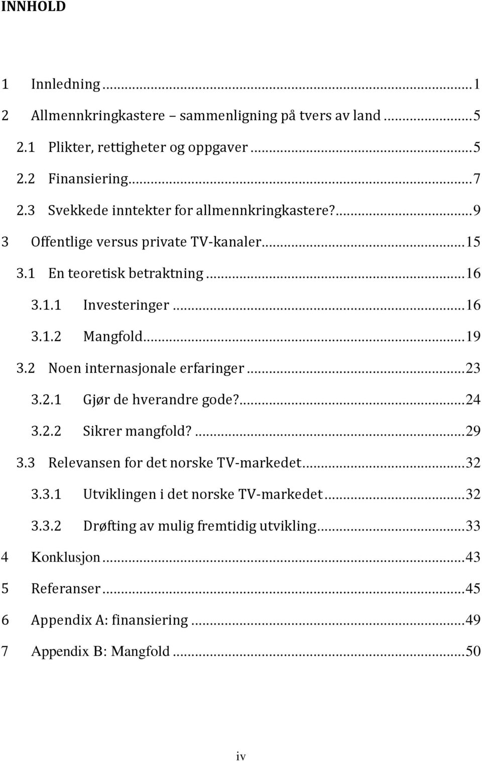.. 19 3.2 Noen internasjonale erfaringer... 23 3.2.1 Gjør de hverandre gode?... 24 3.2.2 Sikrer mangfold?... 29 3.3 Relevansen for det norske TV-markedet... 32 3.3.1 Utviklingen i det norske TV-markedet.