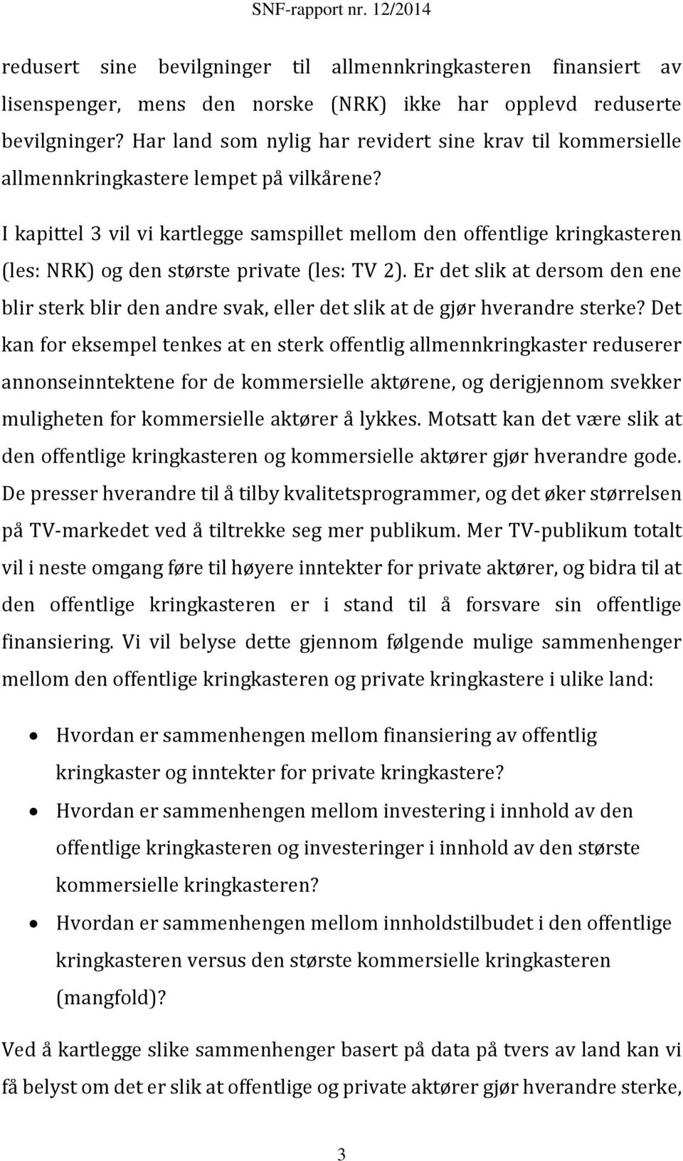 I kapittel 3 vil vi kartlegge samspillet mellom den offentlige kringkasteren (les: NRK) og den største private (les: TV 2).
