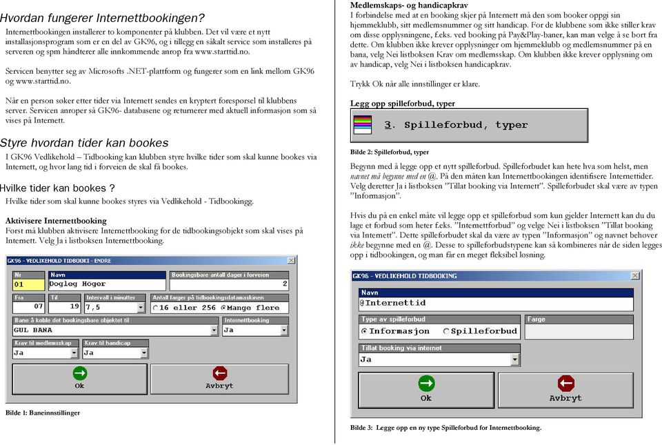 Servicen benytter seg av Microsofts.NET-plattform og fungerer som en link mellom GK96 og www.starttid.no.