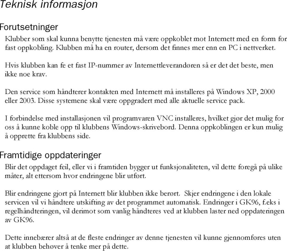 Den service som håndterer kontakten med Internett må installeres på Windows XP, 2000 eller 2003. Disse systemene skal være oppgradert med alle aktuelle service pack.