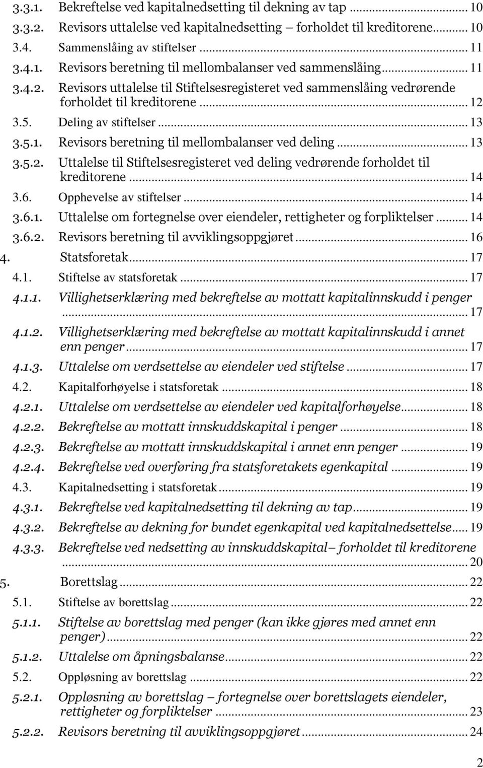 .. 13 3.5.2. Uttalelse til Stiftelsesregisteret ved deling vedrørende forholdet til kreditorene... 14 3.6. Opphevelse av stiftelser... 14 3.6.1. Uttalelse om fortegnelse over eiendeler, rettigheter og forpliktelser.