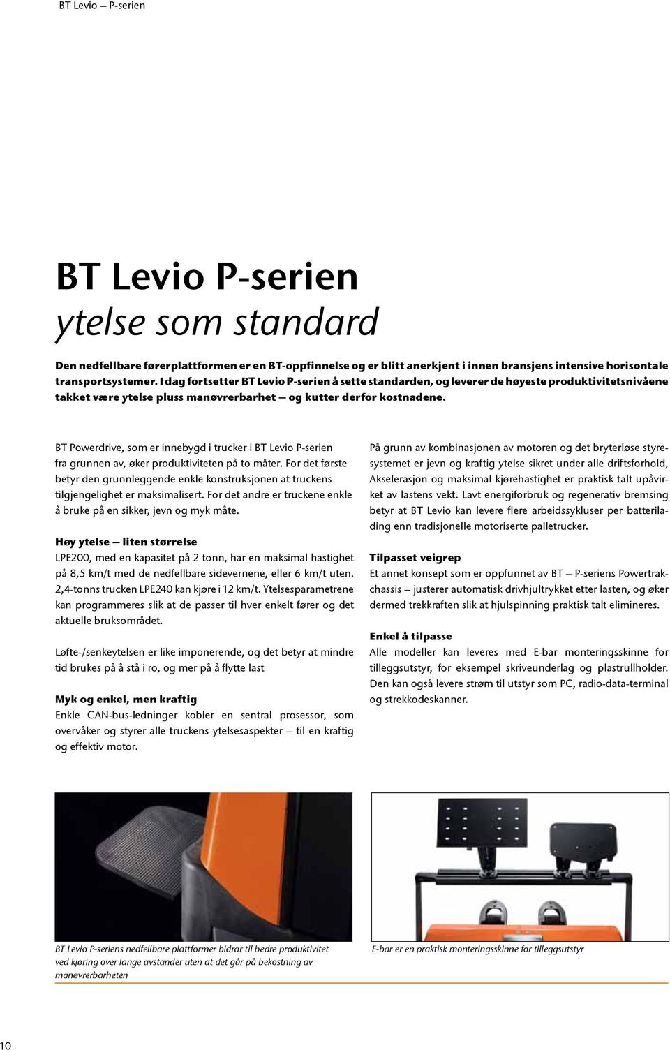 BT Powerdrive, som er innebygd i trucker i BT Levio P-serien fra grunnen av, øker produktiviteten på to måter.