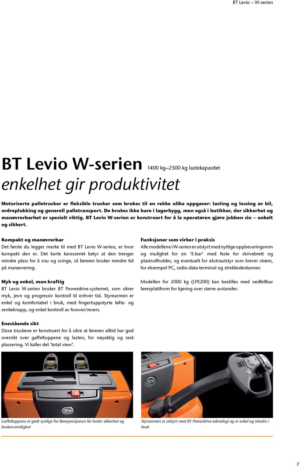 BT Levio W-serien er konstruert for å la operatøren gjøre jobben sin enkelt og sikkert. Kompakt og manøvrerbar Det første du legger merke til med BT Levio W-serien, er hvor kompakt den er.