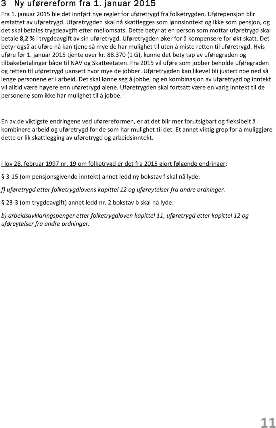 Dette betyr at en person som mottar uføretrygd skal betale 8,2 % i trygdeavgift av sin uføretrygd. Uføretrygden øker for å kompensere for økt skatt.