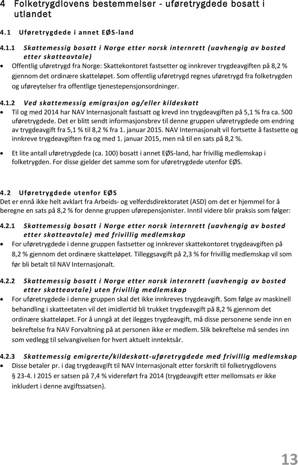 1 Skattemessig bosatt i Norge etter norsk internrett (uavhengig av bosted etter skatteavtale) Offentlig uføretrygd fra Norge: Skattekontoret fastsetter og innkrever trygdeavgiften på 8,2 % gjennom