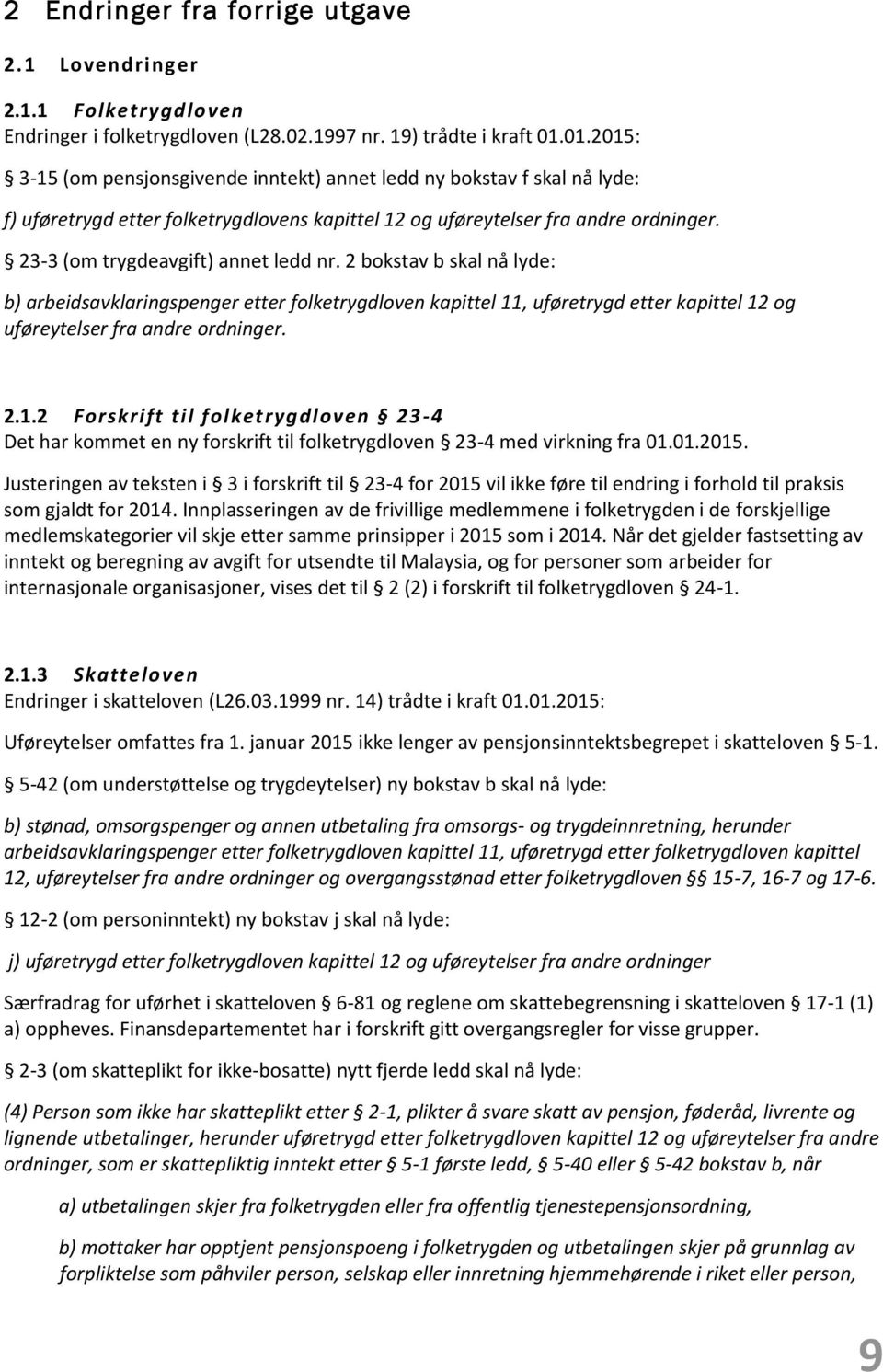 23-3 (om trygdeavgift) annet ledd nr. 2 bokstav b skal nå lyde: b) arbeidsavklaringspenger etter folketrygdloven kapittel 11