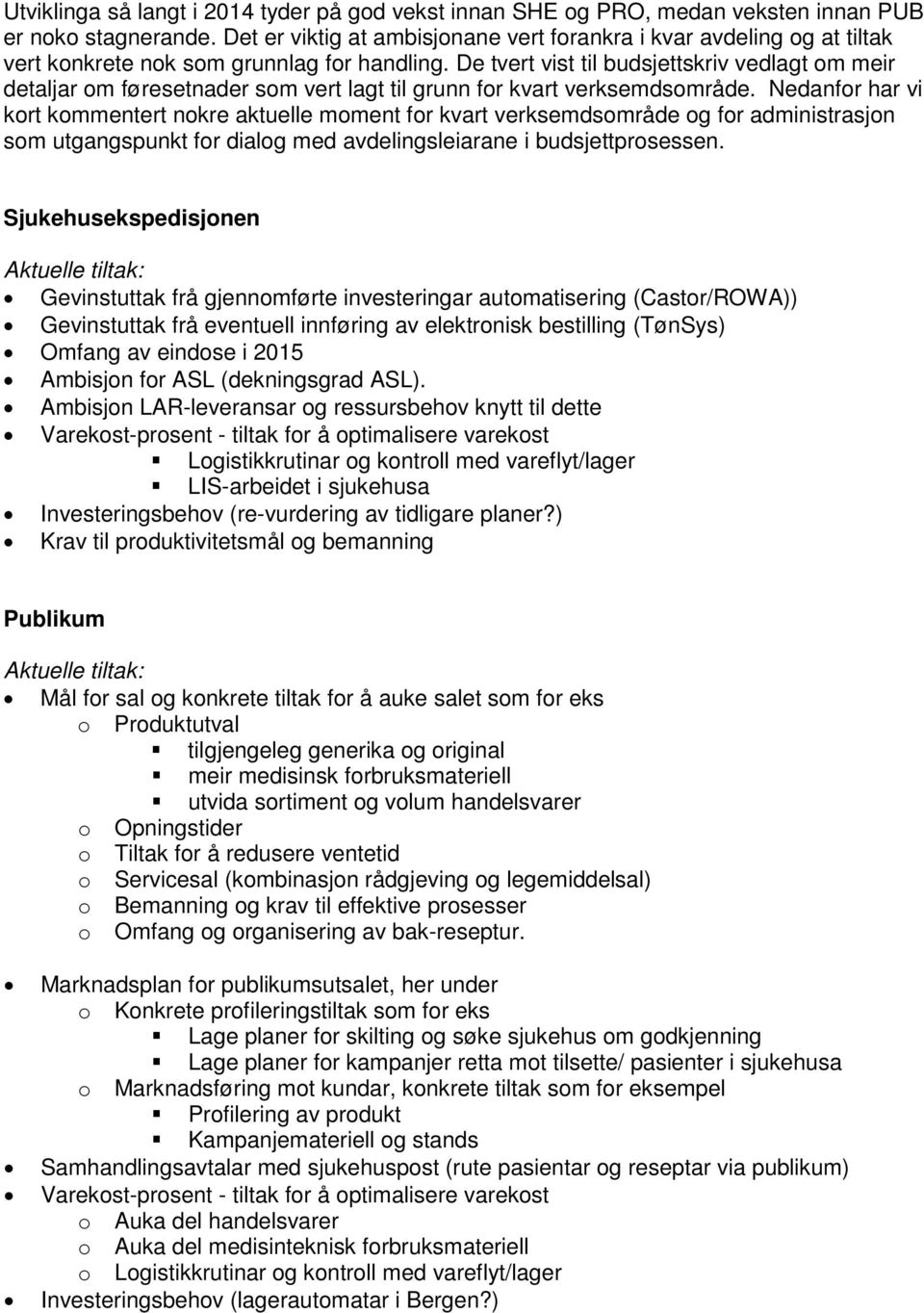 De tvert vist til budsjettskriv vedlagt om meir detaljar om føresetnader som vert lagt til grunn for kvart verksemdsområde.