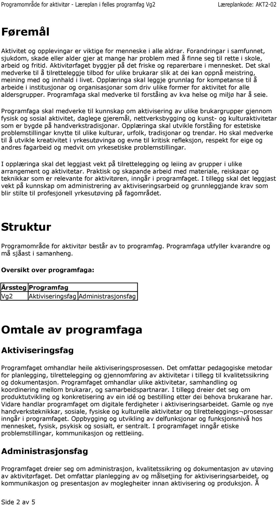 Det skal medverke til å tilretteleggje tilbod for ulike brukarar slik at dei kan oppnå meistring, meining med og innhald i livet.